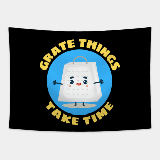 Grate Things Take Time | Cute Grater Pun Tapestry