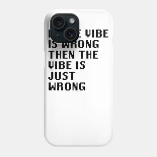 If The Vibe Is Wrong Then The Vibe Is Just Wrong Phone Case