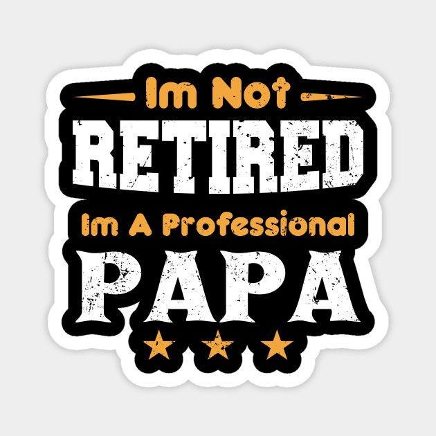 I'm Not Retired I'm A Professional Papa,fathers day Magnet by mezy