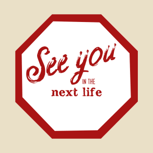 See You in the Next Life T-Shirt