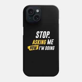 "STOP ASKING" How I'm Doing Phone Case