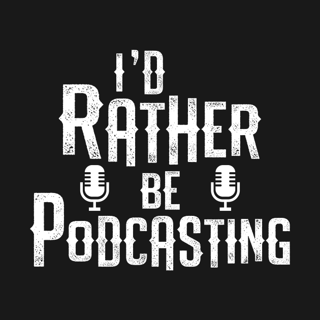 I'd Rather Be Podcasting by Qwerdenker Music Merch