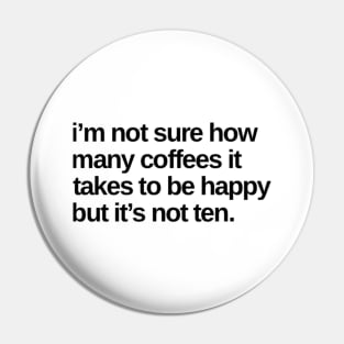 I'm Not Sure How Many Coffees It Takes To Be Happy But It's Not Ten. Funny Coffee Lover Gift Pin