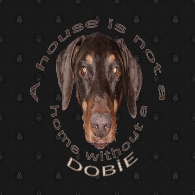 A House Is Not A Home Without A Dobie - Doberman by taiche