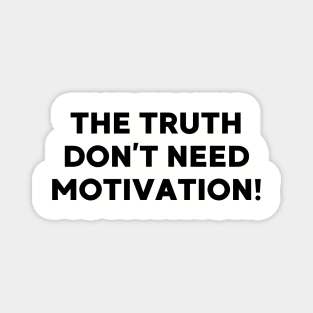 The Truth don’t need motivation Magnet