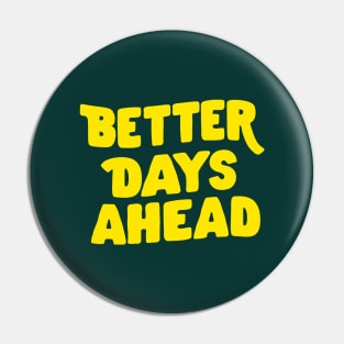 Better Days Ahead by The Motivated Type in Deep Green and Yellow Pin