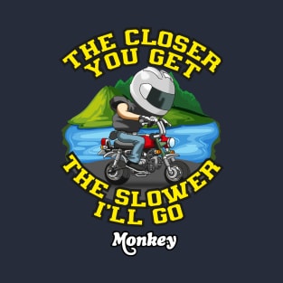 honda Monkey The Closer you get the slower i'll go T-Shirt