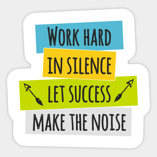 Work Hard In Silence Let Success Make The Noise Success Quote Sticker Teepublic You cannot have any secret formula other than practicing the same thing over and over again until you become perfect. work hard in silence let success make the noise
