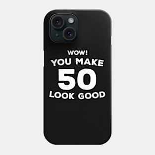 Funny 50th Birthday Gift For Men & Women - Wow You Make 50 Look Good Phone Case