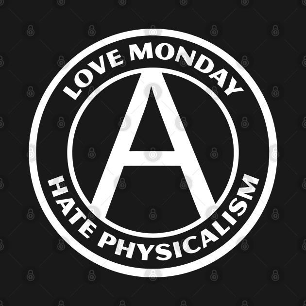 LOVE MONDAY, HATE PHYSICALISM by Greater Maddocks Studio