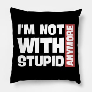 I'm Not With Stupid Anymore- Funny Quotes Pillow