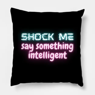 Shock Me, Say Something Intelligent Pillow