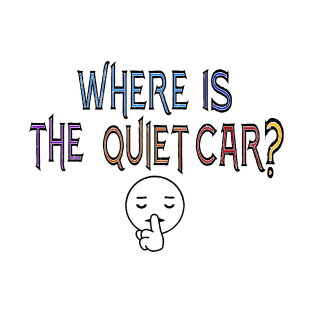 Where is the quiet car? T-Shirt