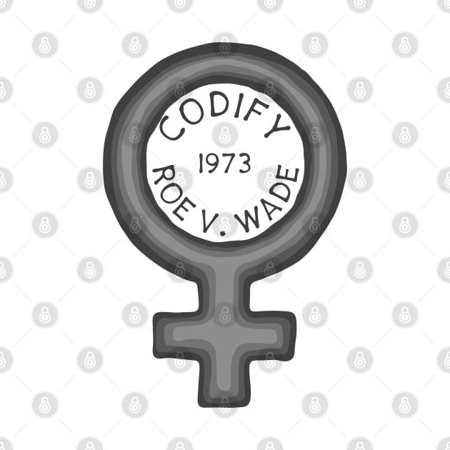 Codify Roe V. Wade - 1973 by Slightly Unhinged