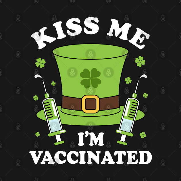 Discover St Patrick’s Day Kiss Me I’m Vaccinated - Kiss Me Im Vaccinated - T-Shirt