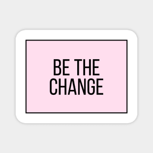 Be the change - Motivational and Inspiring Work Quotes Magnet