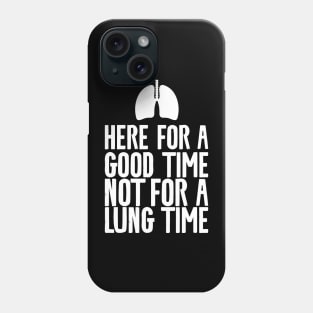 Here For A Good Time Not For A Lung Time Phone Case