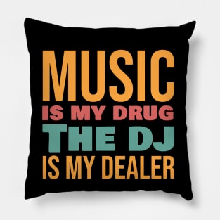 Music is my drug the dj is my delaer Pillow