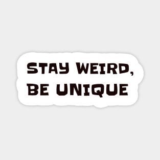 Stay weird, be unique Magnet