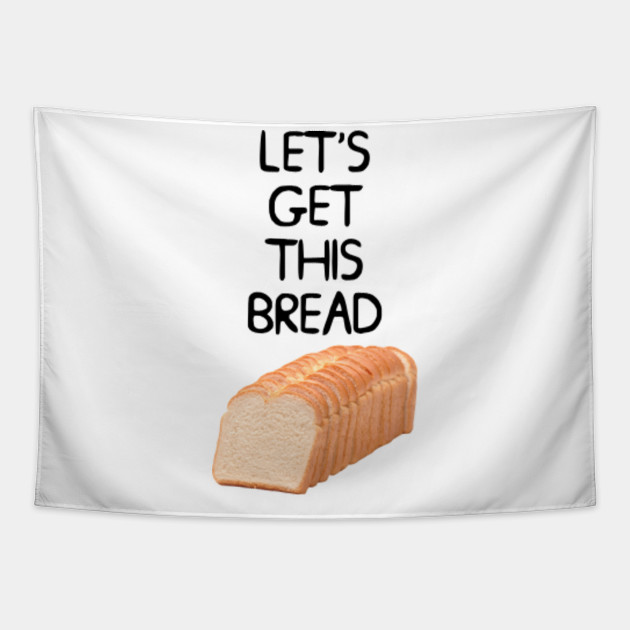 Let S Get This Bread Meme Lets Get This Bread Tapestry Teepublic