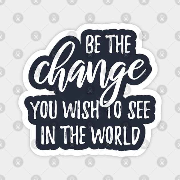 be the change you wish to see in the world Magnet by bisho2412