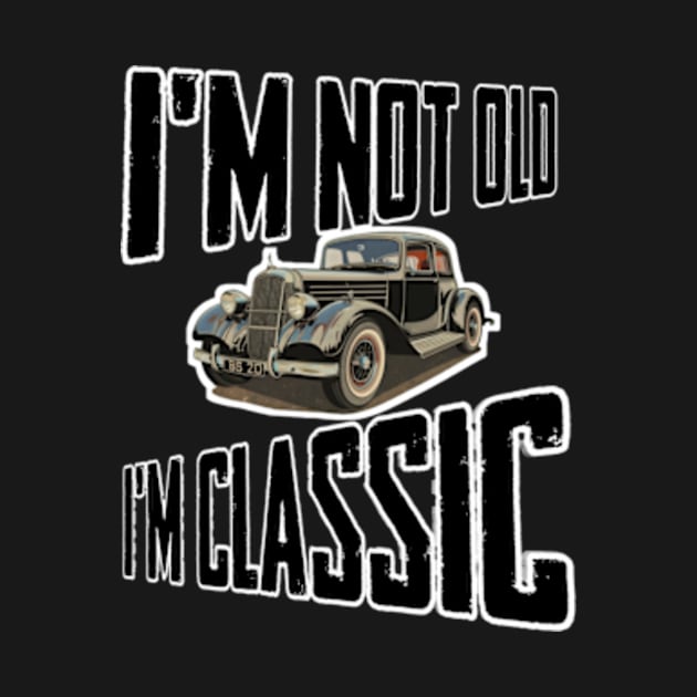 I'm not old I'm classic by TshirtMA