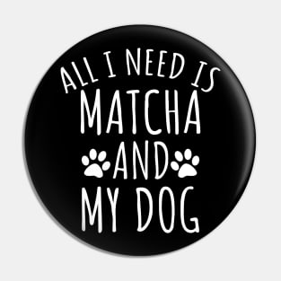 All I Need Is Matcha And My Dog Pin