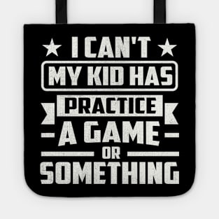 I Can't My Kid Has Practice A Game or Something Tote