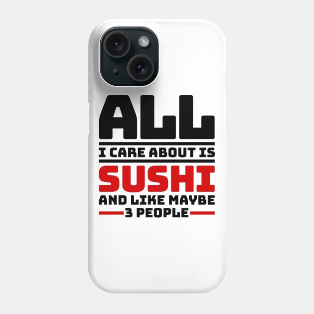 All I care about is sushi and like maybe 3 people Phone Case by colorsplash