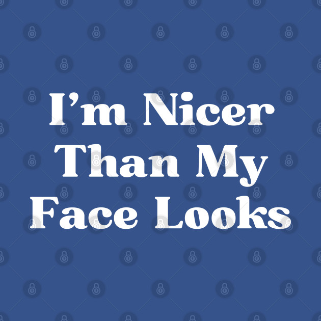 I'm Nicer Than My Face Looks - Resting Bitch Face - T-Shirt