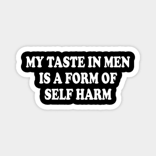 my taste in men is a form of self harm Magnet