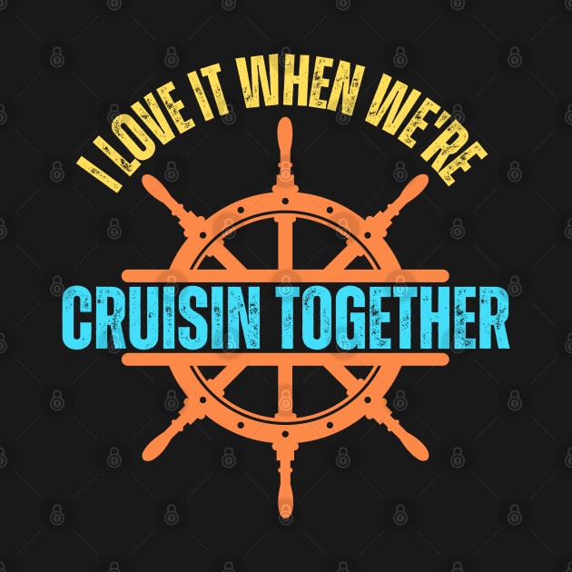 I Love It When We're Cruisin Together Cruise Couples Lovers by Just Me Store