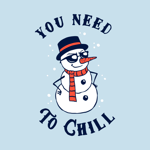 You Need To Chill by dumbshirts