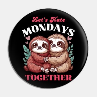 Let's Hate Mondays Together - Sloth Valentine Pin