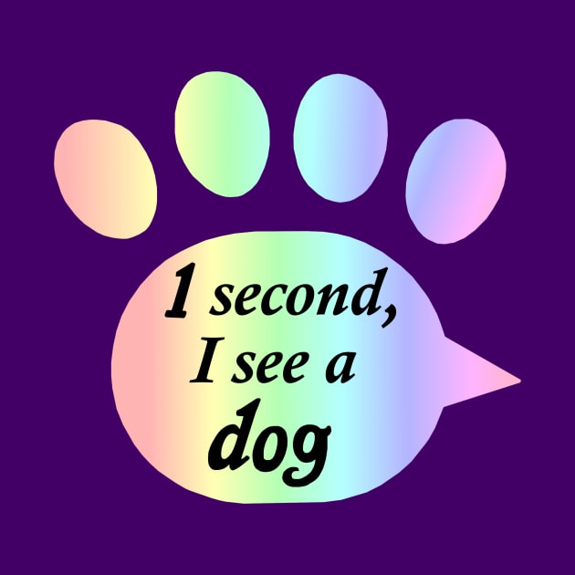 "One Second, I See a Dog" Rainbow Paw Print by Art by Deborah Camp