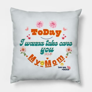 Today I wanna take care you my mom Pillow