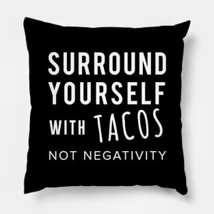 Surround Yourself With Tacos Not Negativity Pillow