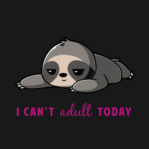 I Can't Adult Today Sloth by AmandaPandaBrand