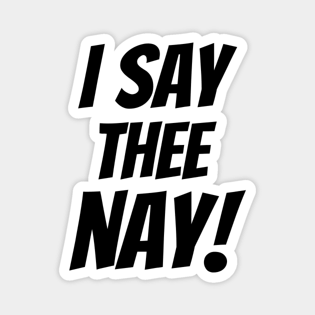 I SAY THEE NAY! Magnet by fun stuff, dumb stuff