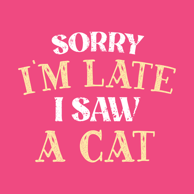 Sorry I'm Late I Saw A Cat by TheDesignDepot