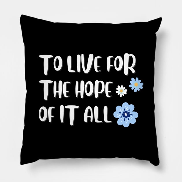 To Live For The Hope Of It All Pillow by TayaDesign