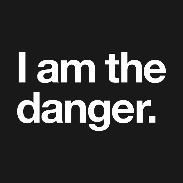 I am the danger by Popvetica