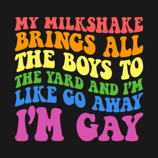 My Milkshake Brings All The Boys LGBT I'm Like Gay  Groovy quote T-Shirt