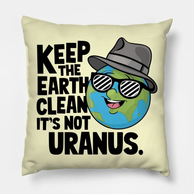 Keep The Earth Clean It's Not Uranus Pillow by Dylante