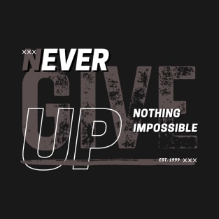 Never ever give up T-Shirt
