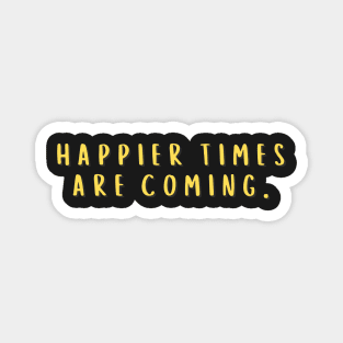 Bold Happier Times Are Coming Magnet