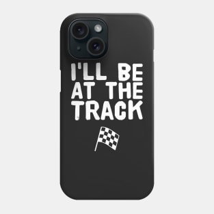 I'll be at the track Phone Case