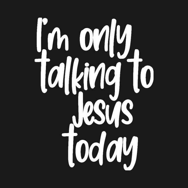 Born Again Christian I'm Only Talking to Jesus Today by StacysCellar