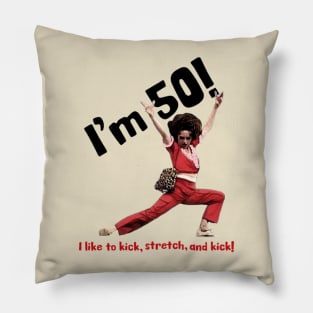 I'm 50 sally o'malley i like to kick, stretch, and kick! Pillow