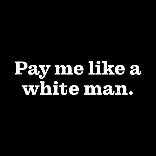 Pay me like a white man - Equal pay - Pay Me Like A White Man - Phone Case